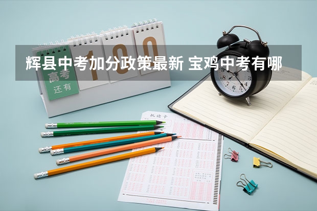 辉县中考加分政策最新 宝鸡中考有哪几种加分政策？