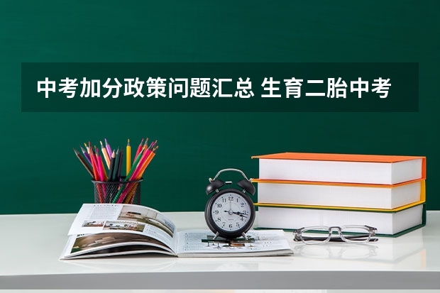 中考加分政策问题汇总 生育二胎中考加分政策的利与弊