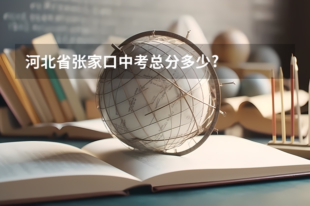 河北省张家口中考总分多少?