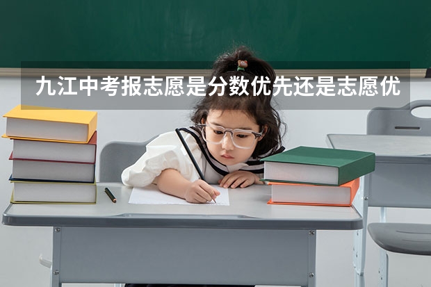 九江中考报志愿是分数优先还是志愿优先 九江中考填报志愿时间
