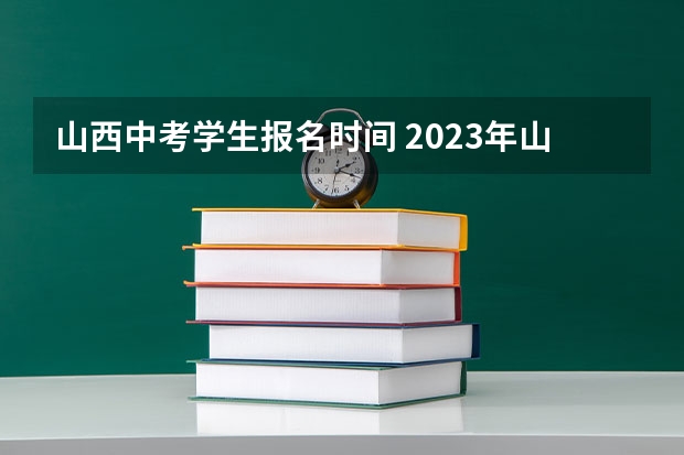 山西中考学生报名时间 2023年山西省太原市中考报名时间
