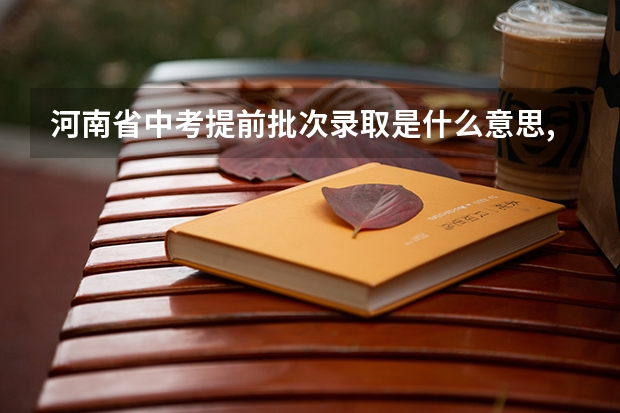 河南省中考提前批次录取是什么意思,都有哪些学校