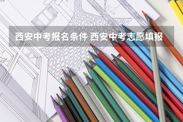 西安中考报名条件 西安中考志愿填报时间