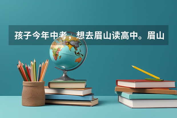 孩子今年中考，想去眉山读高中。眉山一中和眉山中学到底哪个好