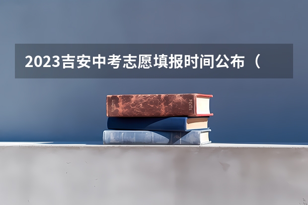 2023吉安中考志愿填报时间公布（2023长春中考志愿设置及录取批次）