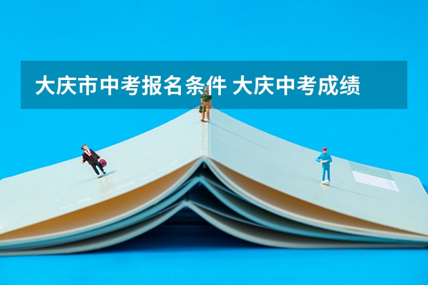 大庆市中考报名条件 大庆中考成绩