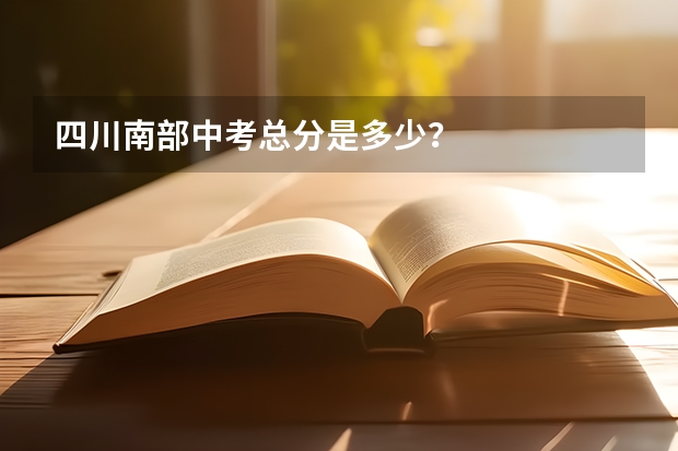 四川南部中考总分是多少？