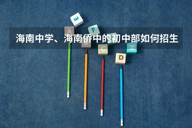 海南中学、海南侨中的初中部如何招生？ 是否要进行考试？