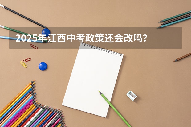 2025年江西中考政策还会改吗？
