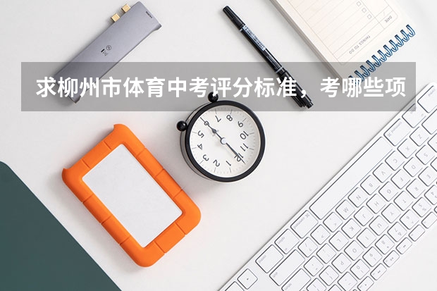 求柳州市体育中考评分标准，考哪些项目？