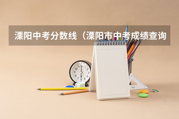 溧阳中考分数线（溧阳市中考成绩查询）