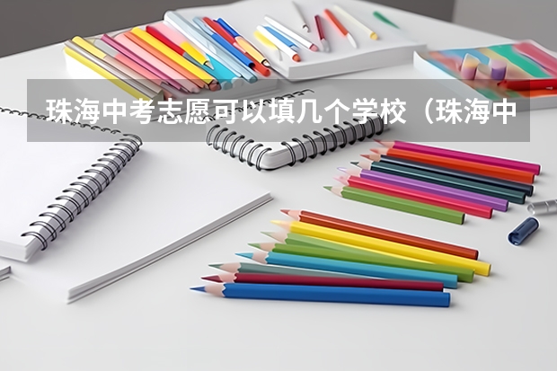 珠海中考志愿可以填几个学校（珠海中考志愿填报技巧和方法）