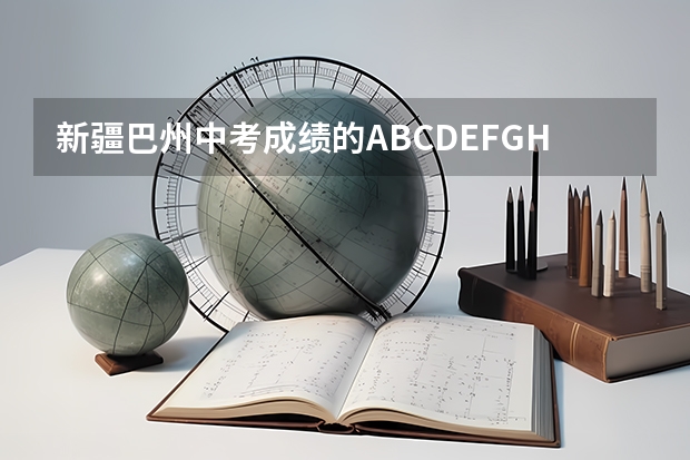 新疆巴州中考成绩的ABCDEFGH分别指多少分？
