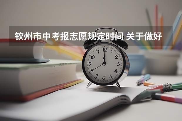 钦州市中考报志愿规定时间 关于做好广西钦州市普通高中招生志愿填报工作的通知