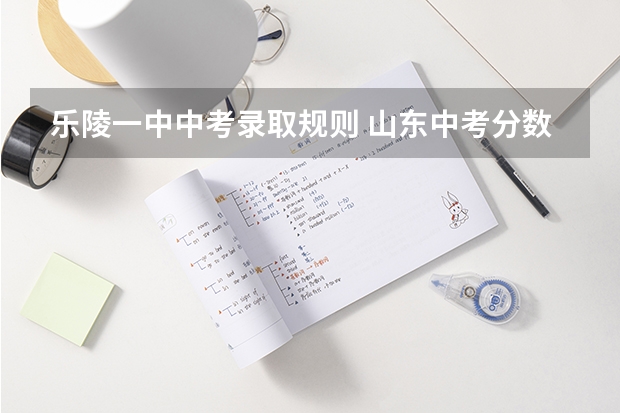 乐陵一中中考录取规则 山东中考分数线一览表