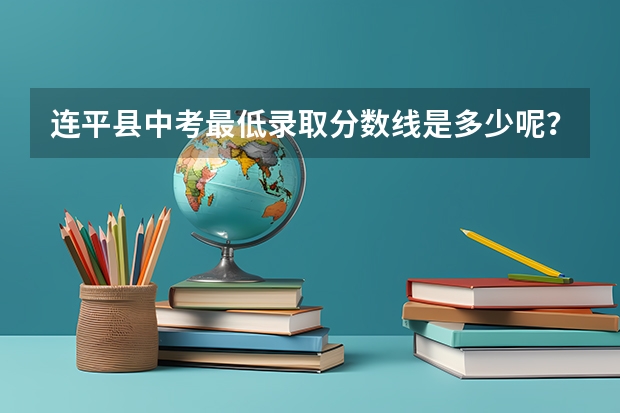 连平县中考最低录取分数线是多少呢？
