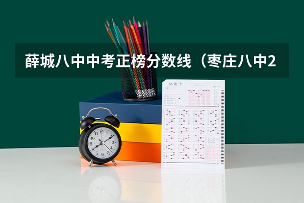 薛城八中中考正榜分数线（枣庄八中2023年中考分数线）