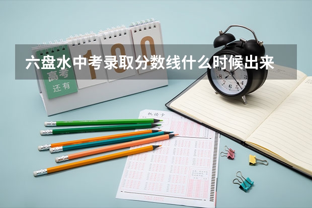 六盘水中考录取分数线什么时候出来