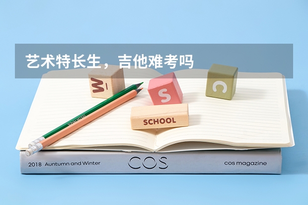 艺术特长生，吉他难考吗