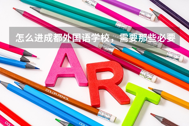 怎么进成都外国语学校，需要那些必要条件