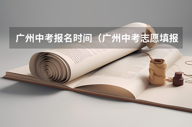 广州中考报名时间（广州中考志愿填报时间）