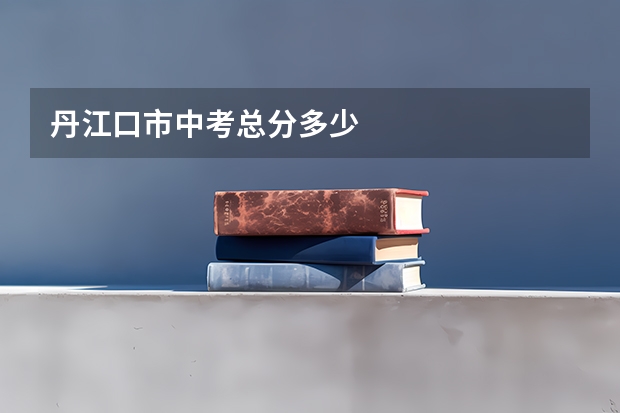 丹江口市中考总分多少