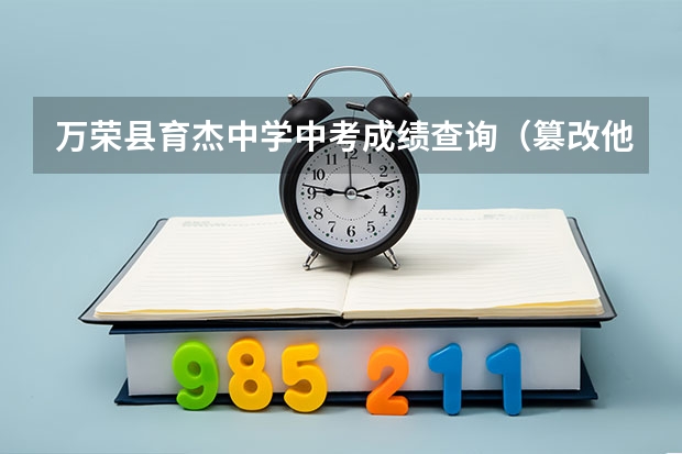 万荣县育杰中学中考成绩查询（篡改他人志愿者应该怎样用法律和规则严惩？）