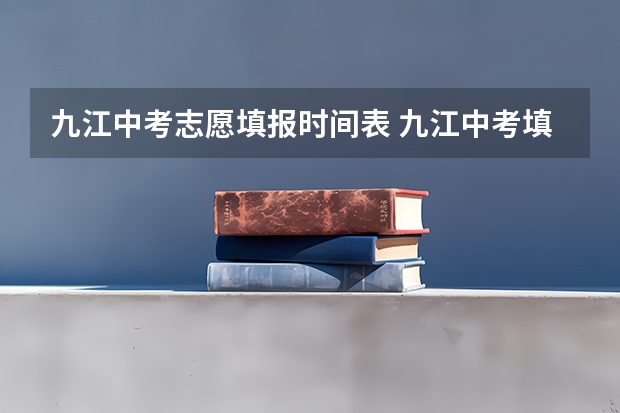 九江中考志愿填报时间表 九江中考填报志愿时间