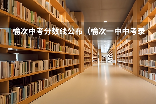榆次中考分数线公布（榆次一中中考录取分数线）