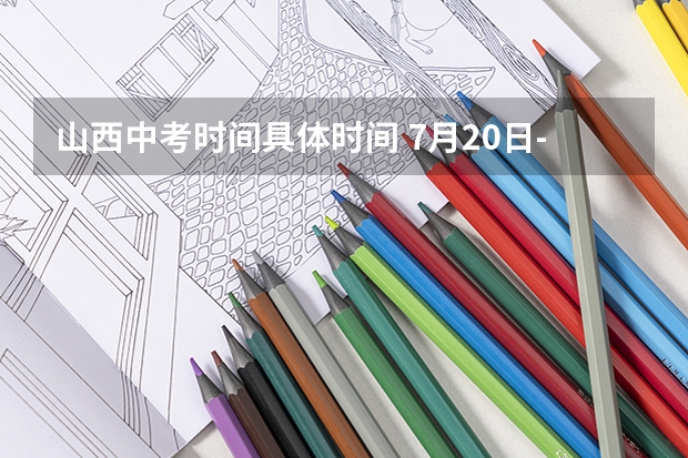 山西中考时间具体时间 7月20日-22日（山西运城中考时间时间表）