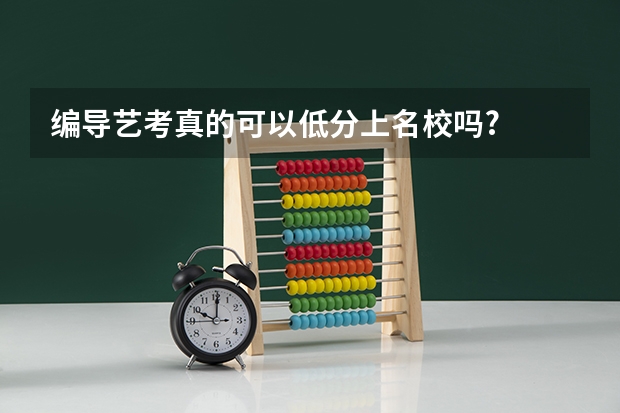 编导艺考真的可以低分上名校吗?