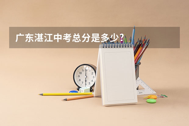 广东湛江中考总分是多少?