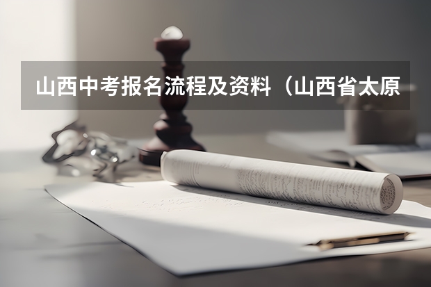 山西中考报名流程及资料（山西省太原市中考报名时间）