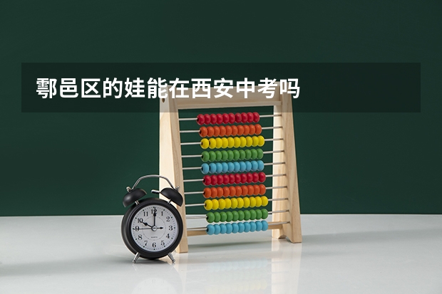 鄠邑区的娃能在西安中考吗