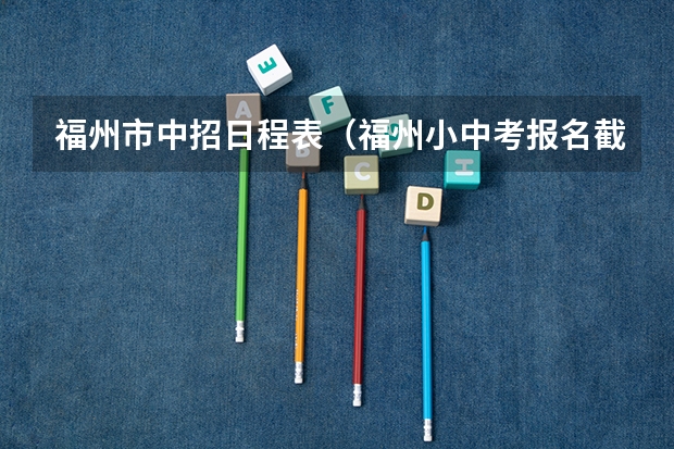 福州市中招日程表（福州小中考报名截止时间）