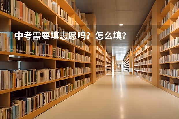 中考需要填志愿吗？怎么填？