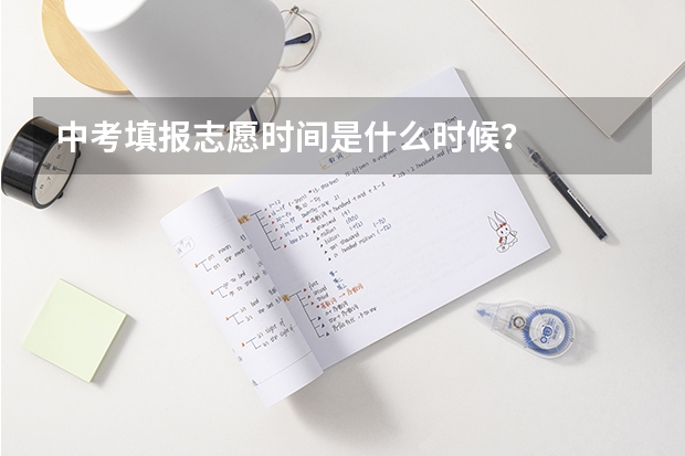 中考填报志愿时间是什么时候？