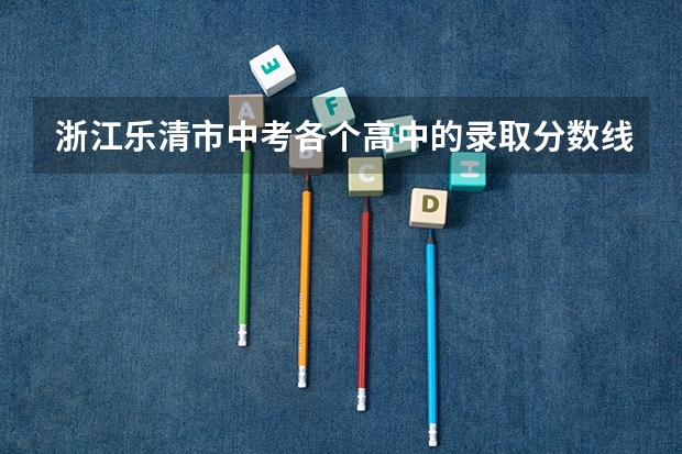 浙江乐清市中考各个高中的录取分数线是多少？包括职业高中