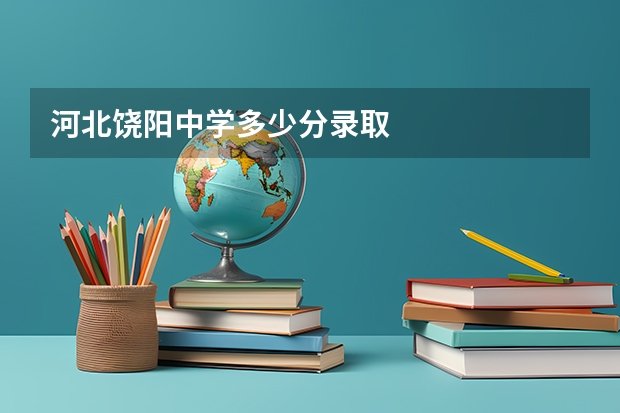 河北饶阳中学多少分录取