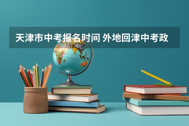 天津市中考报名时间 外地回津中考政策