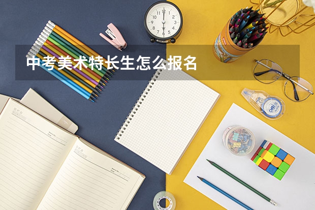 中考美术特长生怎么报名
