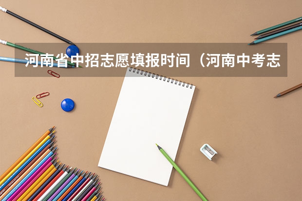 河南省中招志愿填报时间（河南中考志愿填报时间）