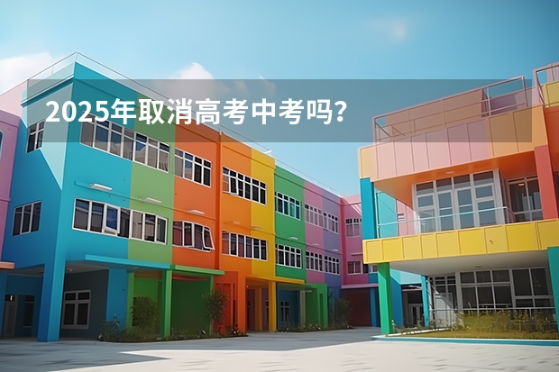 2025年取消高考中考吗?