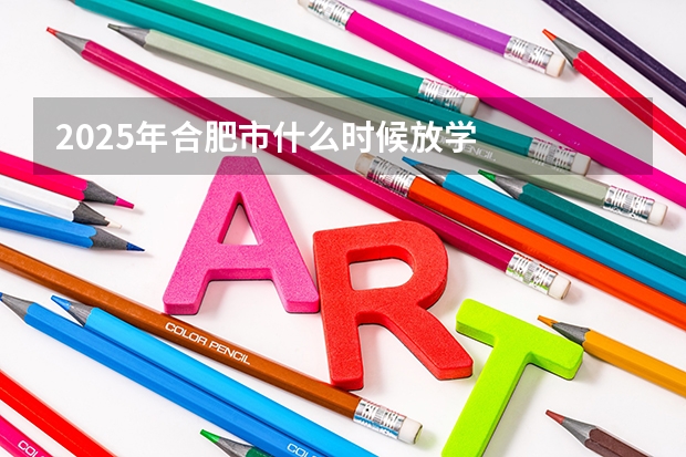 2025年合肥市什么时候放学