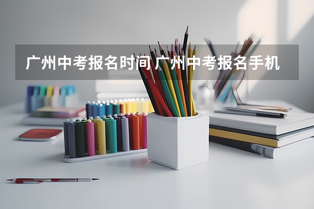 广州中考报名时间 广州中考报名手机号码无法核验