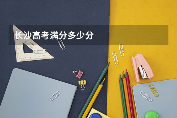 长沙高考满分多少分