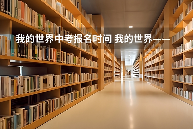 我的世界中考报名时间 我的世界——致和我一样中考失利的同学_800字