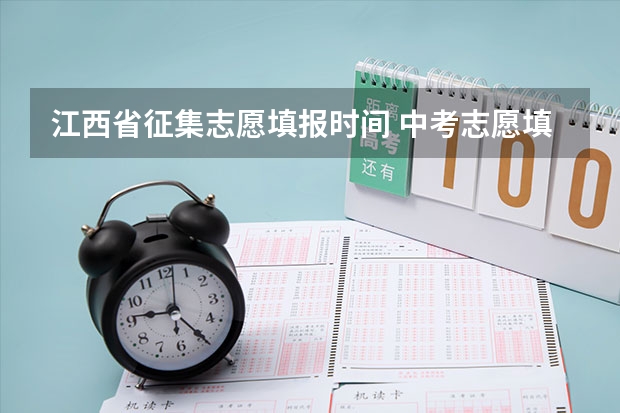 江西省征集志愿填报时间 中考志愿填报时间
