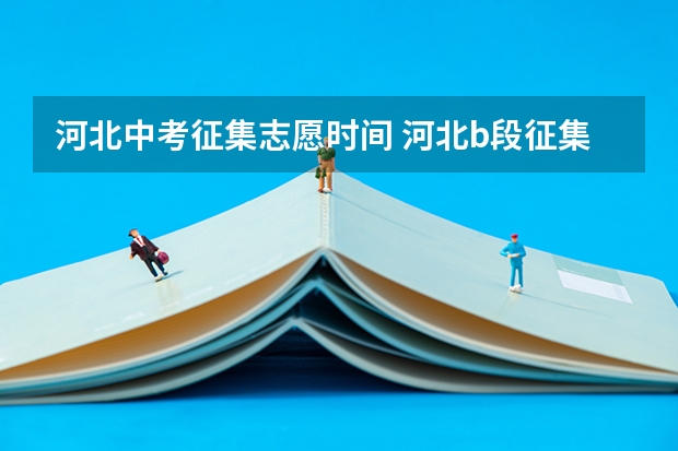 河北中考征集志愿时间 河北b段征集志愿录取时间