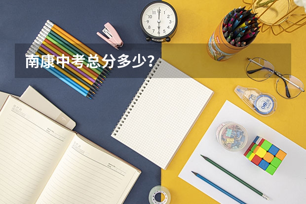 南康中考总分多少？